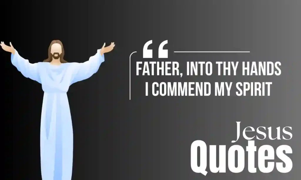 Jesus Quotes - Father, into thy hands I commend my spirit