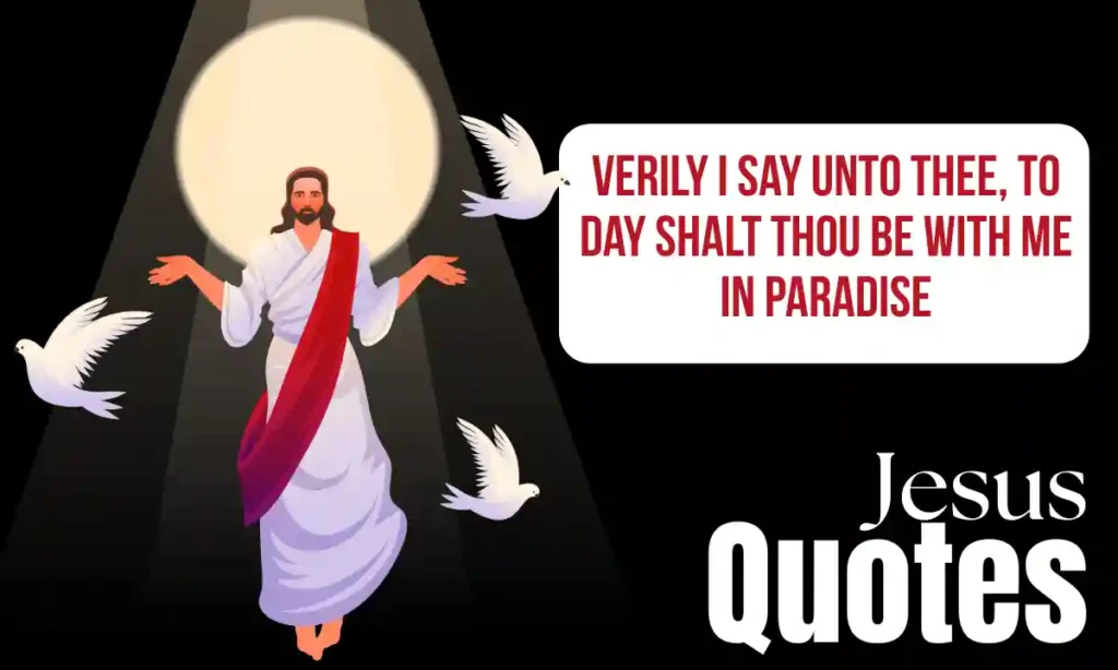 Jesus Quotes - Verily I say unto thee, To day shalt thou be with me in paradise.