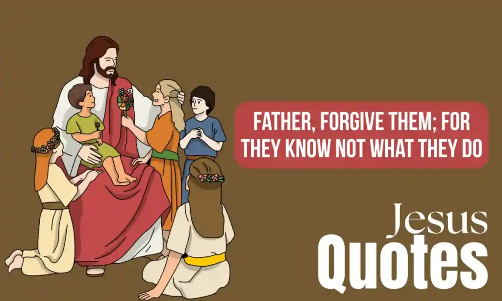 jesus quotes - Father, forgive them; for they know not what they do