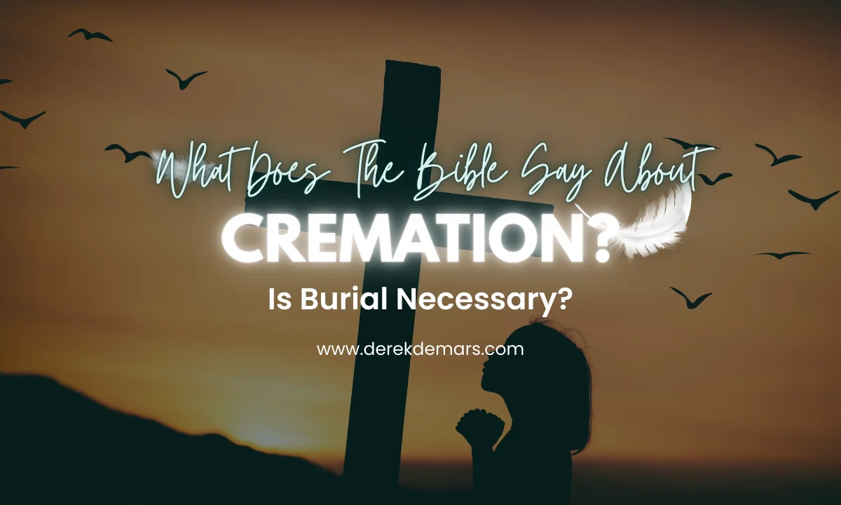 What Does The Bible Say About Cremation? Is Burial Necessary?