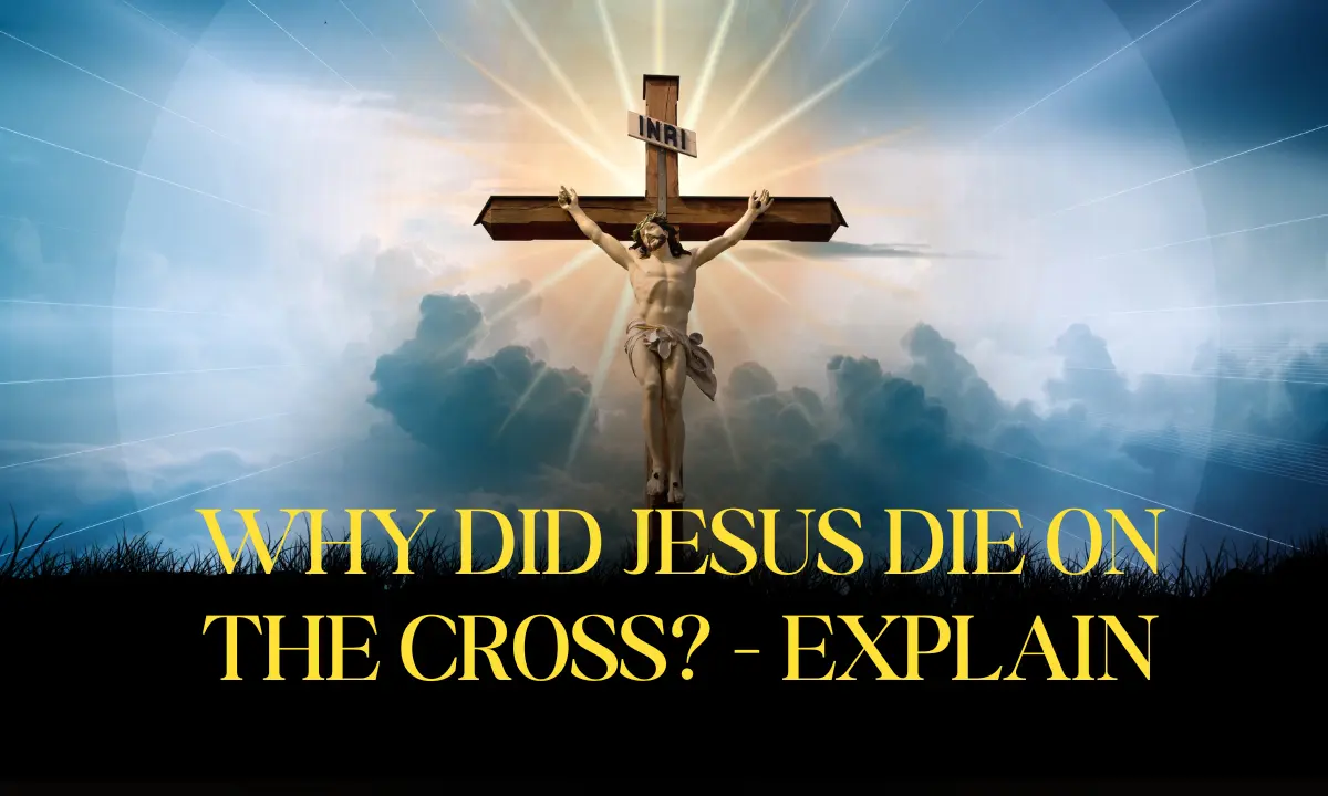 Why Did Jesus Die On The Cross? – Explain