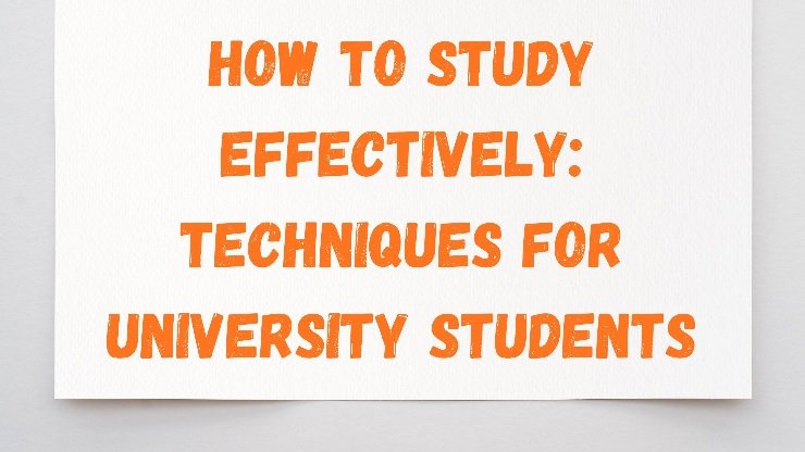 How to Study Effectively Techniques for University Students
