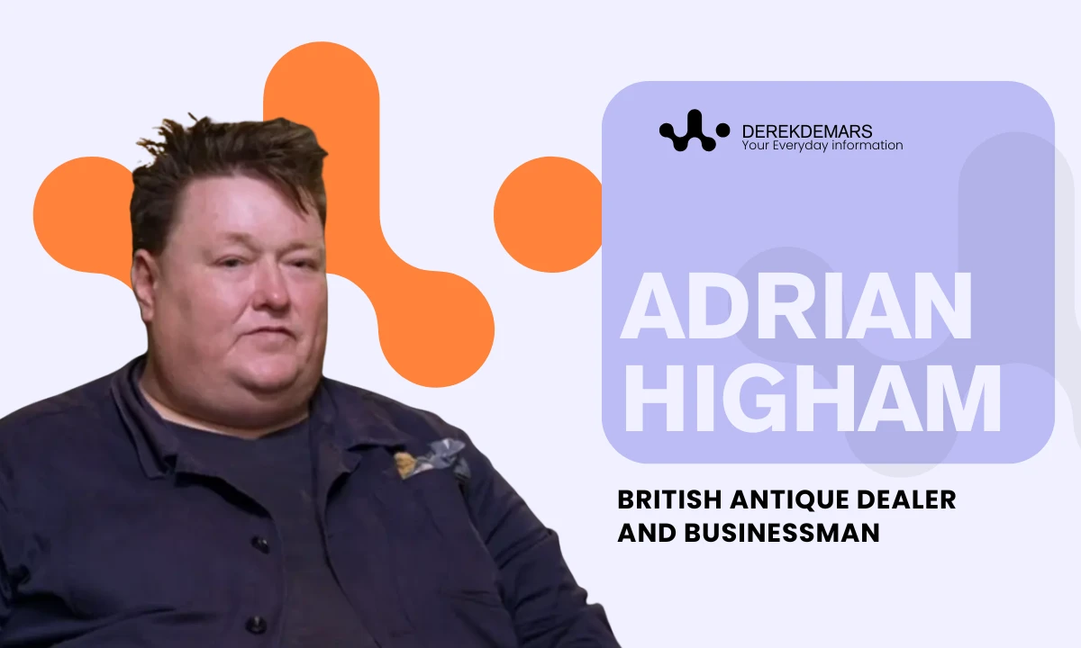 Adrian Higham Net Worth: A Detailed Biography Of British Antique Dealer
