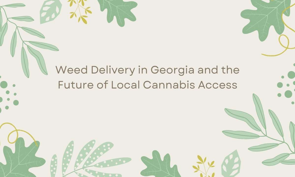 Weed Delivery in Georgia and the Future of Local Cannabis Access